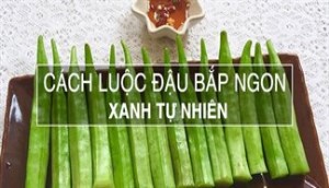 Cách luộc đậu bắp xanh mướt, không nhớt, nhanh chín