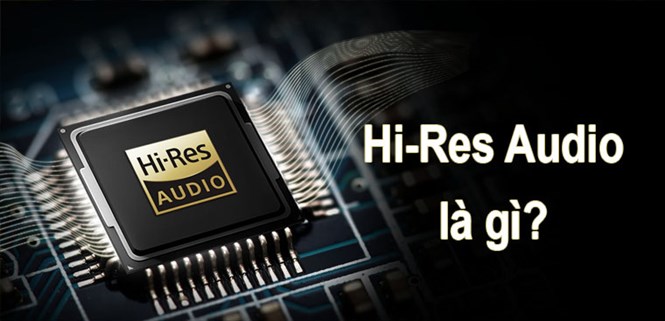 Hi-Res Audio là gì? Tất tần tật những điều bạn cần biết về Hi-Res Audio