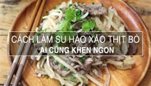 Cách làm su hào xào thịt bò, mẹ chồng cũng tấm tắc khen ngon