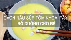 Bé sẽ mê tít và ăn trọn chén súp tôm khoai tây bạn nấu