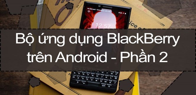 Tìm hiểu các ứng dụng riêng trên điện thoại BlackBerry - Phần 2
