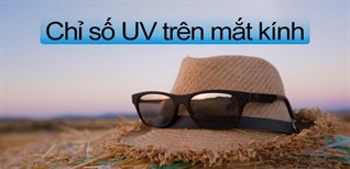 Tìm hiểu về các chỉ số UV - tia cực tím trên mắt kính