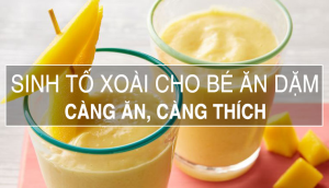 Sinh tố xoài cho bé ăn dặm, bé càng ăn càng mê