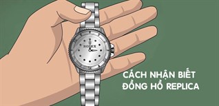 Đồng hồ hàng Replica là gì? Cách nhận biết đồng hồ Replica cực đơn giản
