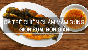 Cách làm cá trê chiên giòn rụm, chấm cùng ít nước mắm gừng ăn 2 tô cơm