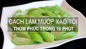 Chỉ 10 phút có ngay món mướp xào tỏi thơm phức