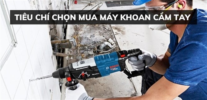 11 tiêu chí chọn mua máy khoan cầm tay phù hợp với nhu cầu sử dụng