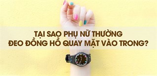 Tại sao phụ nữ thường đeo đồng hồ quay mặt vào trong?