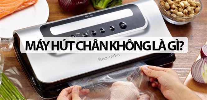 Máy hút chân không là gì? Hút được những loại thực phẩm nào?