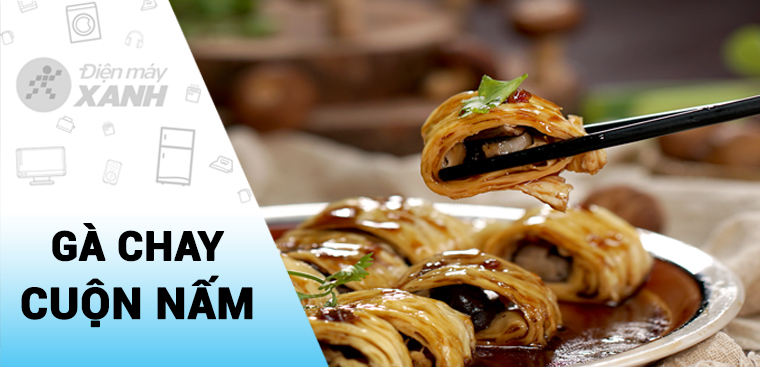 Gà chay cuộn nấm mềm ngon, dậy vị chuẩn nhà làm