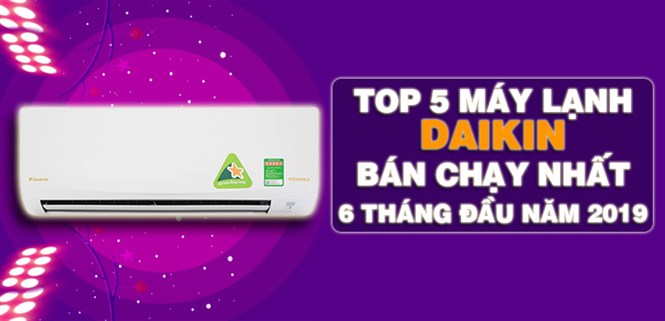TOP 5 điều hòa Daikin bán chạy nhất 6 tháng đầu năm 2019