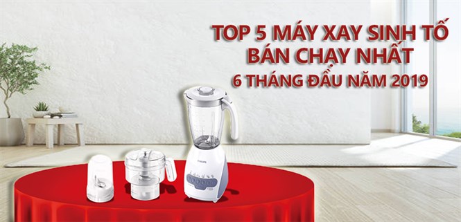 TOP 5 máy xay sinh tố bán chạy nhất 6 tháng đầu năm 2019