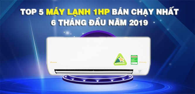 Top 5 máy lạnh 1HP bán chạy nhất 6 tháng đầu năm 2019