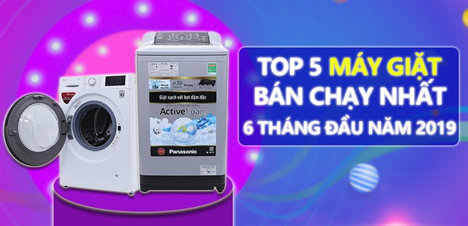 TOP 5 máy giặt bán chạy nhất 6 tháng đầu năm 2019