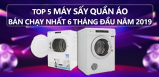 TOP 5 máy sấy quần áo bán chạy nhất 6 tháng đầu năm 2019