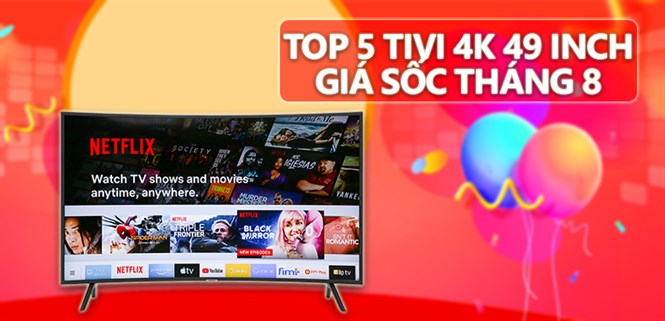 Top 5 tivi 4k 49 inch giá sốc tháng 8/2019 tại Điện máy XANH