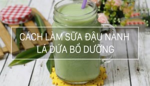 Cách làm sữa đậu nành lá dứa thơm lừng bổ dưỡng cho bữa sáng