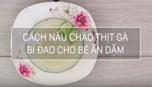 Cách nấu cháo gà bí đao bổ dưỡng cho bé ăn dặm