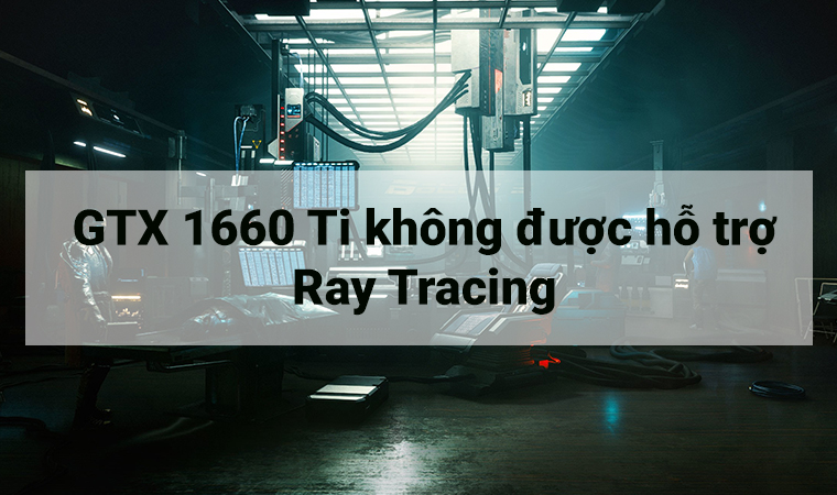 Card đồ họa rời NVIDIA GeForce GTX 1660 Ti không hỗ trợ Ray Tracing