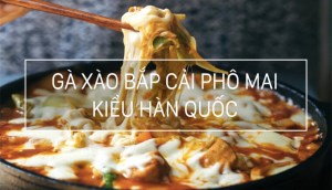 Cách làm gà xào bắp cải phô mai kiểu Hàn Quốc