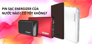 Pin sạc dự phòng Energizer của nước nào? Có tốt không? Có nên mua không?