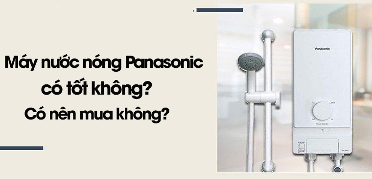 Máy nước nóng Panasonic có tốt không? Có nên mua không?