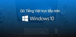 Cách gõ Tiếng Việt trên máy tính Win 10 mà không cần phần mềm thứ ba