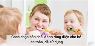 Cách chọn bàn chải đánh răng điện cho bé an toàn, dễ sử dụng