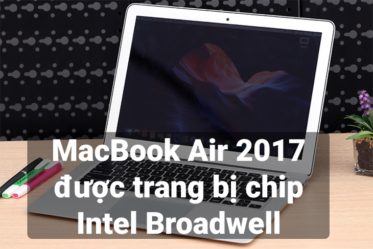 MacBook Air 2017 được trang bị chip Intel Broadwell