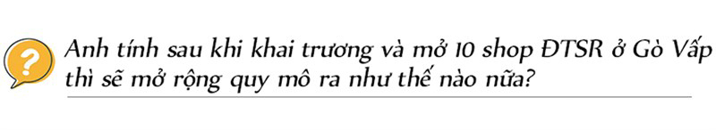 Hỏi đáp CEO Đoàn Văn Hiểu Em về chiến lược sắp tới của Thế Giới Di Động - ảnh 11 Hỏi đáp CEO Đoàn Văn Hiểu Em về chiến lược sắp tới của Thế Giới Di Động - ảnh 11