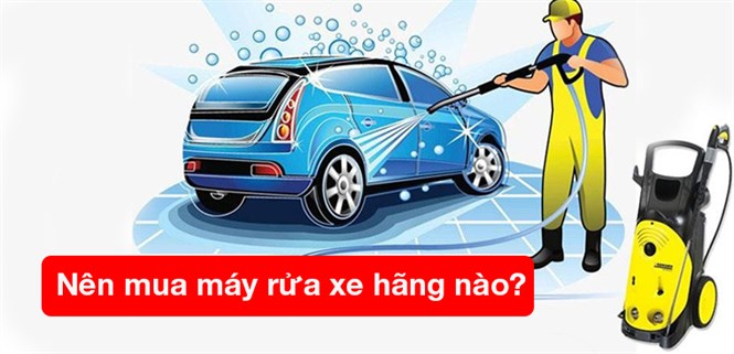 Nên mua máy rửa xe hãng nào? 11 thương hiệu máy rửa xe tốt, chất lượng