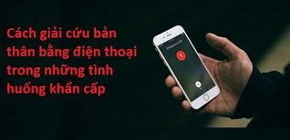 Cách giải cứu bản thân bằng điện thoại trong những tình huống khẩn cấp