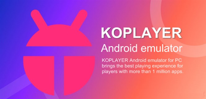 Hướng dẫn cách tải, sử dụng phần mềm giả lập Android Koplayer
