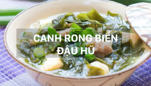 Bí quyết nấu canh đậu hũ rong biển ngon lành thanh mát không bị tanh