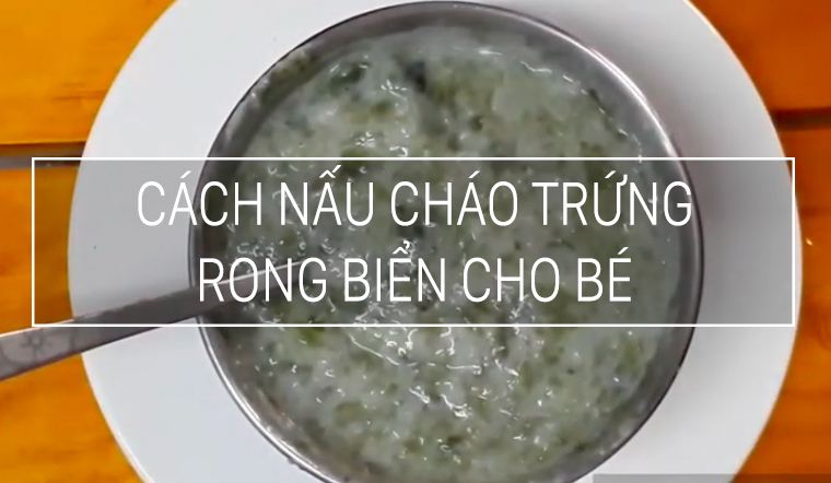 Cách nấu cháo trứng rong biển thơm ngon, bổ dưỡng cho bé