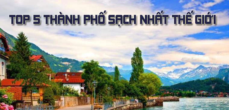 Top 5 đất nước sạch nhất thế giới