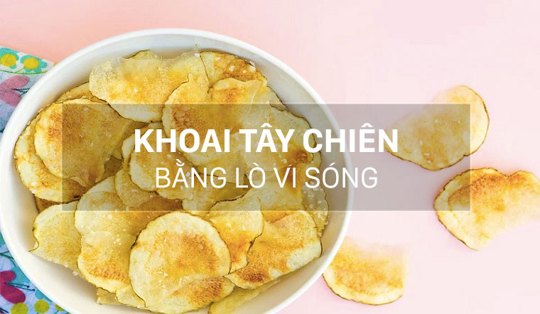 Cách chiên khoai tây giòn lâu bằng lò vi sóng