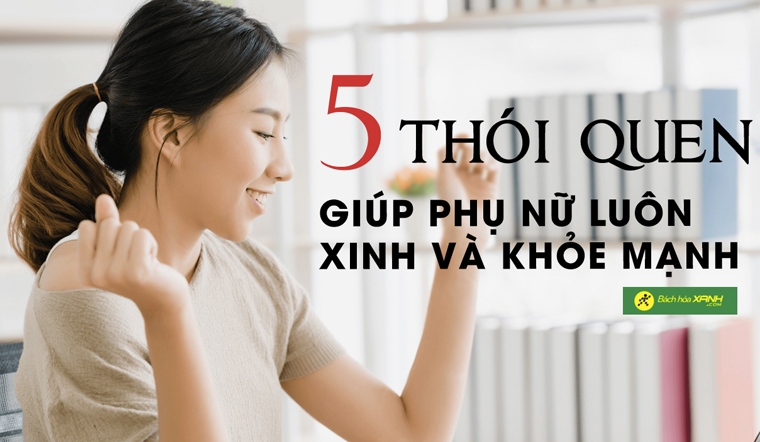 Là Phụ Nữ Cần Ghi Nhớ 5 Thói Quen Này Để Luôn Xinh Đẹp Và Khoẻ Mạnh