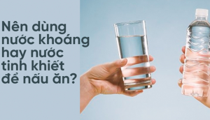 Dùng nước khoáng và nước tinh khiết để nấu ăn liệu có an toàn?