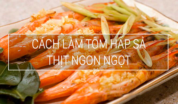 Cách làm tôm hấp sả thơm nứt mũi, thịt ngon ngọt