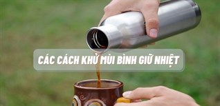 Cách khử mùi bình giữ nhiệt nhanh chóng và hiệu quả