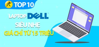 10 Laptop Dell siêu nhẹ từ 1,27 kg - 1,7 kg, giá chỉ từ 15 triệu đáng mua tại Điện máy XANH