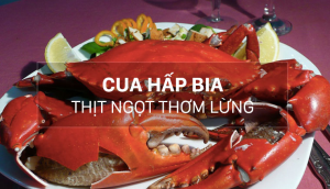 Cách làm cua biển hấp bia, thịt cua ngọt thơm lừng