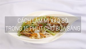 Cách làm mì xào bò trong 15 phút cho bữa sáng thêm chất lượng