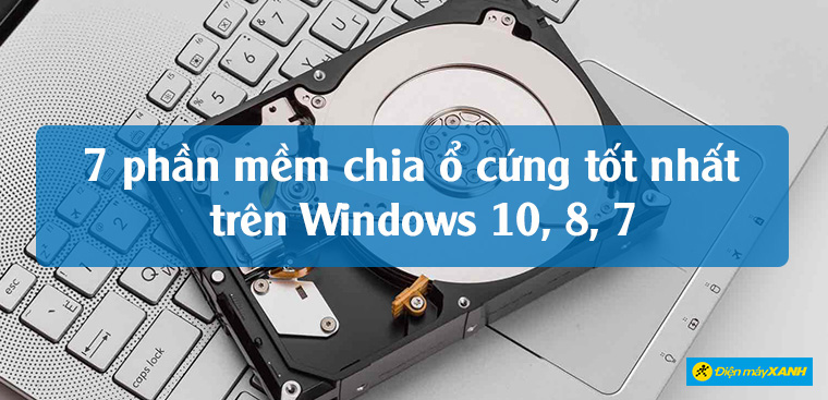 7 phần mềm chia ổ cứng tốt nhất và nhanh chóng trên Windows 10, 8, 7