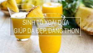 Da đẹp, dáng thon lại đã khát với cách làm sinh tố xoài dứa đơn giản