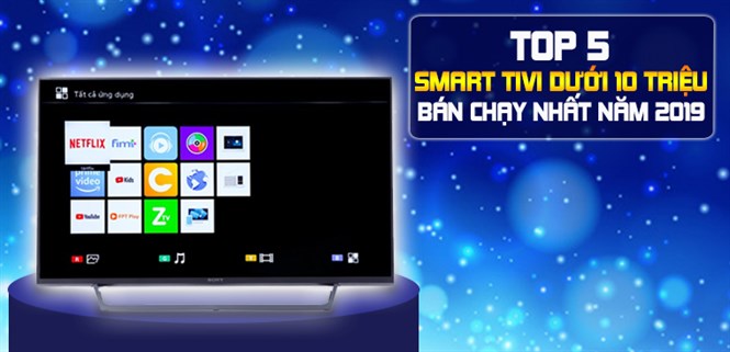 Top 5 Smart tivi dưới 10 triệu bán chạy nhất Điện máy XANH năm 2019