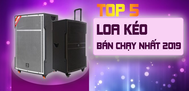 Top 5 loa kéo bán chạy nhất Điện máy XANH năm 2019