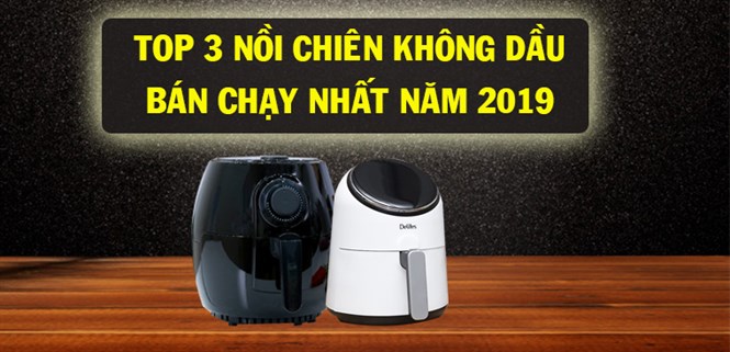 Top 3 nồi chiên không dầu bán chạy nhất Điện máy XANH năm 2019
