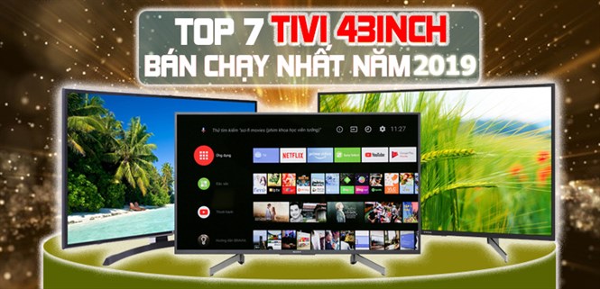 Top 7 tivi 43 inch bán chạy nhất năm 2019 tại Điện máy XANH